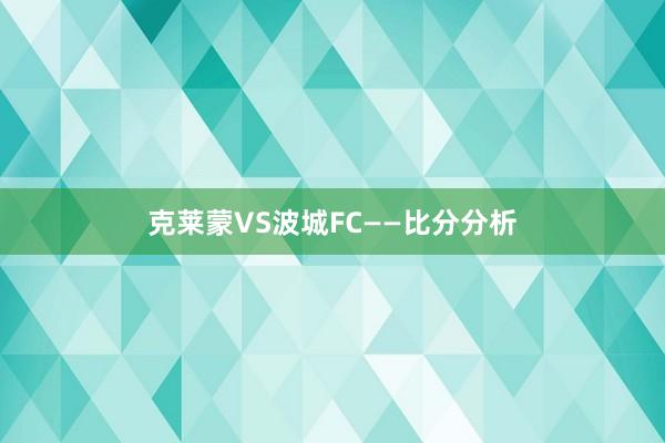 克莱蒙VS波城FC——比分分析