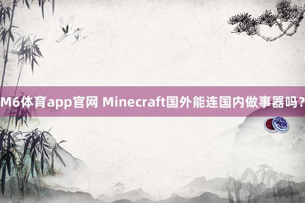 M6体育app官网 Minecraft国外能连国内做事器吗？