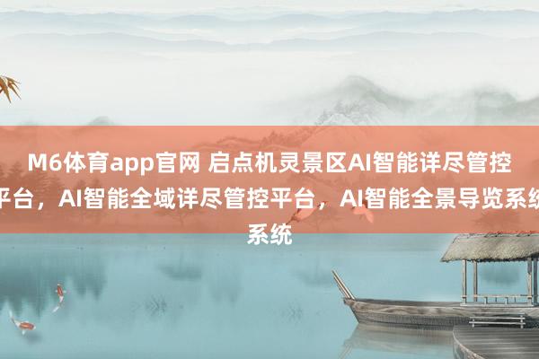 M6体育app官网 启点机灵景区AI智能详尽管控平台，AI智能全域详尽管控平台，AI智能全景导览系统
