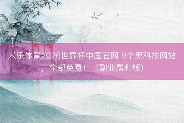 米乐体育2026世界杯中国官网 9个黑科技网站，全部免费！（副业赢利版）