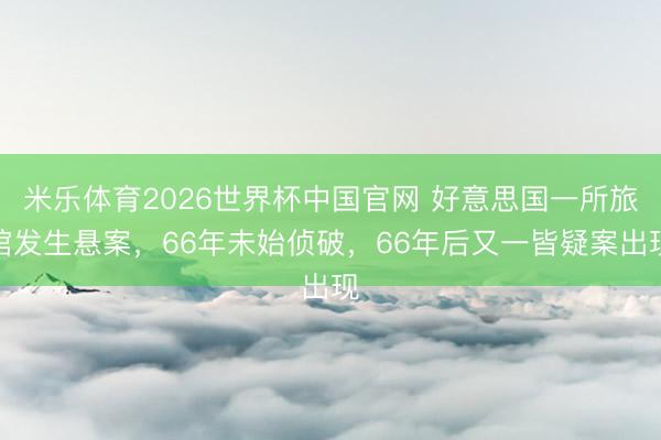 米乐体育2026世界杯中国官网 好意思国一所旅馆发生悬案，66年未始侦破，66年后又一皆疑案出现