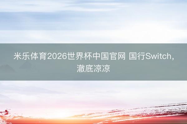 米乐体育2026世界杯中国官网 国行Switch